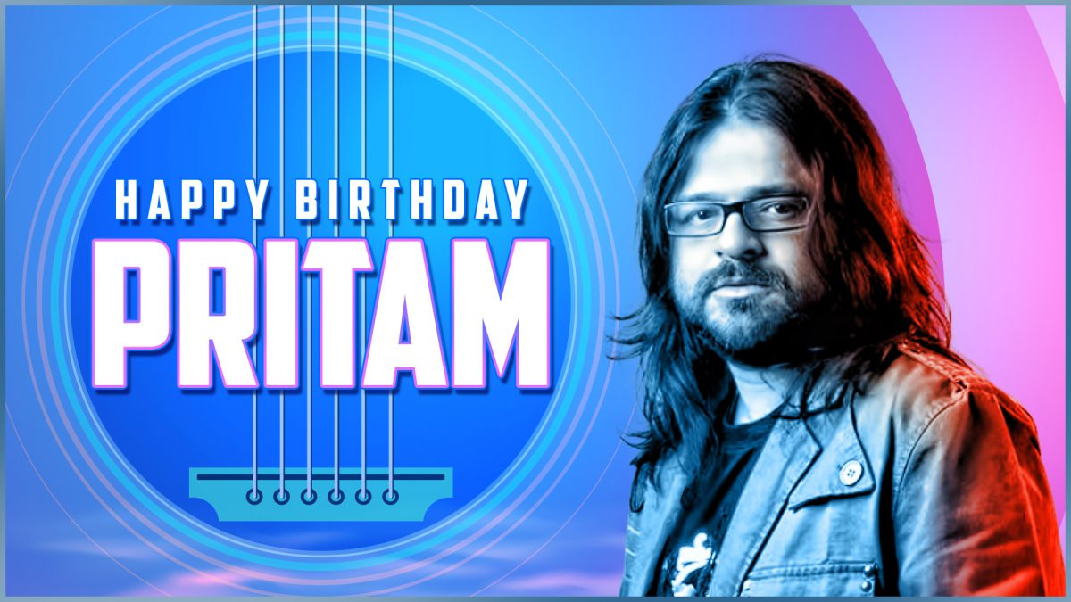 Happy Birthday to the Most Loved Music Composer of Bollywood, Pritam Chakraborty